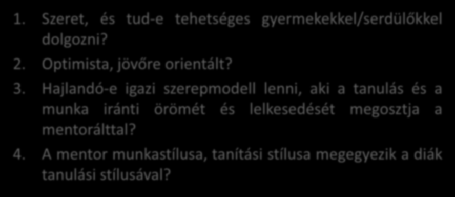 A mentor kiválasztás fontos kérdései 1. Szeret, és tud-e tehetséges gyermekekkel/serdülőkkel dolgozni? 2. Optimista, jövőre orientált? 3.