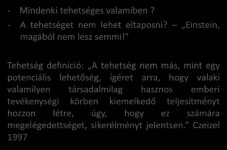 Tehetség szlogenek, definíció: - Mindenki tehetséges valamiben? - A tehetséget nem lehet eltaposni? Einstein, magából nem lesz semmi!
