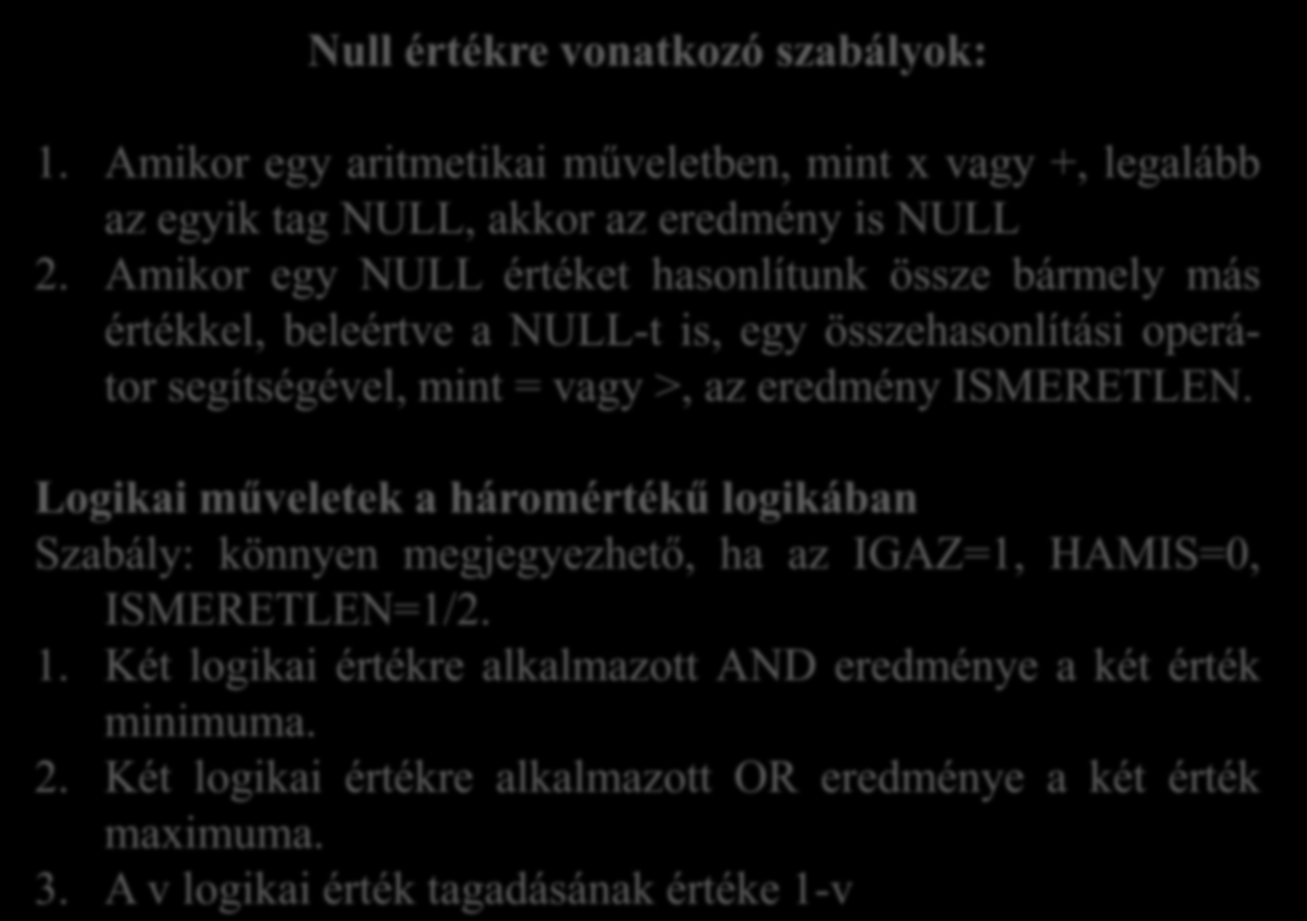 Null értékre vonatkozó szabályok: 1. Amikor egy aritmetikai műveletben, mint x vagy +, legalább az egyik tag NULL, akkor az eredmény is NULL 2.