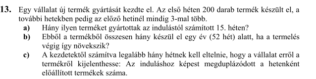 Érettségi feladatok: Sorozatok_ rendszerezve 2/8 2008. május 10. Egy számtani sorozat első tagja 3, differenciája 17. Számítsa ki a sorozat 100-adik tagját! Számítását részletezze! 2008. május (idegen nyelvű) 2011.