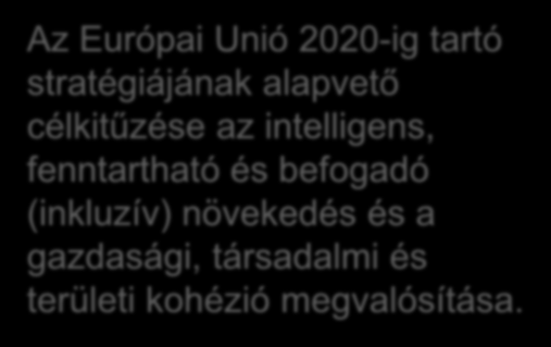 I. EU 2020-AS STRATÉGIA IRÁNYELVEI ÉS A PARTNERSÉGI MEGÁLLAPODÁS Az Európai Unió 2020-ig tartó stratégiájának alapvető célkitűzése az intelligens, fenntartható és befogadó (inkluzív) növekedés és a