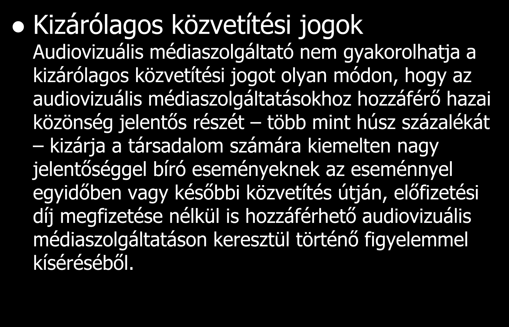 Kizárólagos közvetítési jogok Audiovizuális médiaszolgáltató nem gyakorolhatja a kizárólagos közvetítési jogot olyan módon, hogy az audiovizuális médiaszolgáltatásokhoz hozzáférő hazai közönség