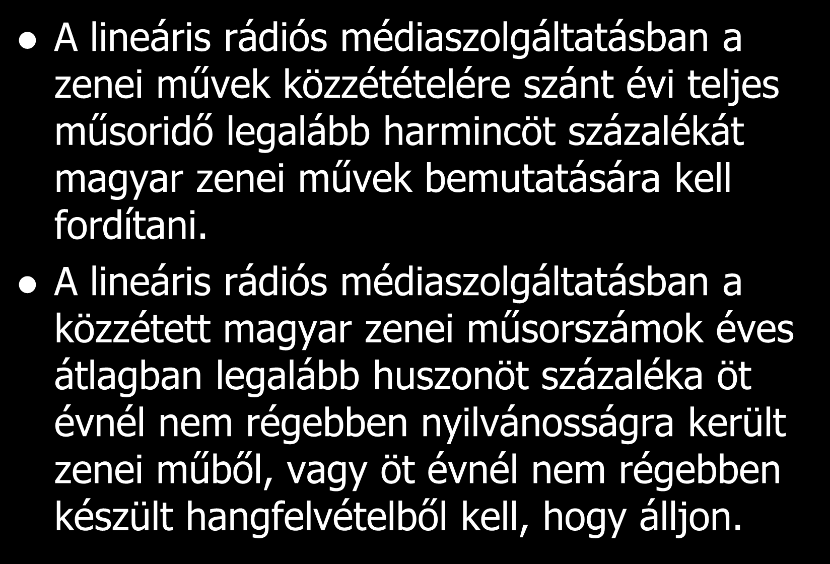 A lineáris rádiós médiaszolgáltatásban a zenei művek közzétételére szánt évi teljes műsoridő legalább harmincöt százalékát magyar zenei művek bemutatására kell fordítani.