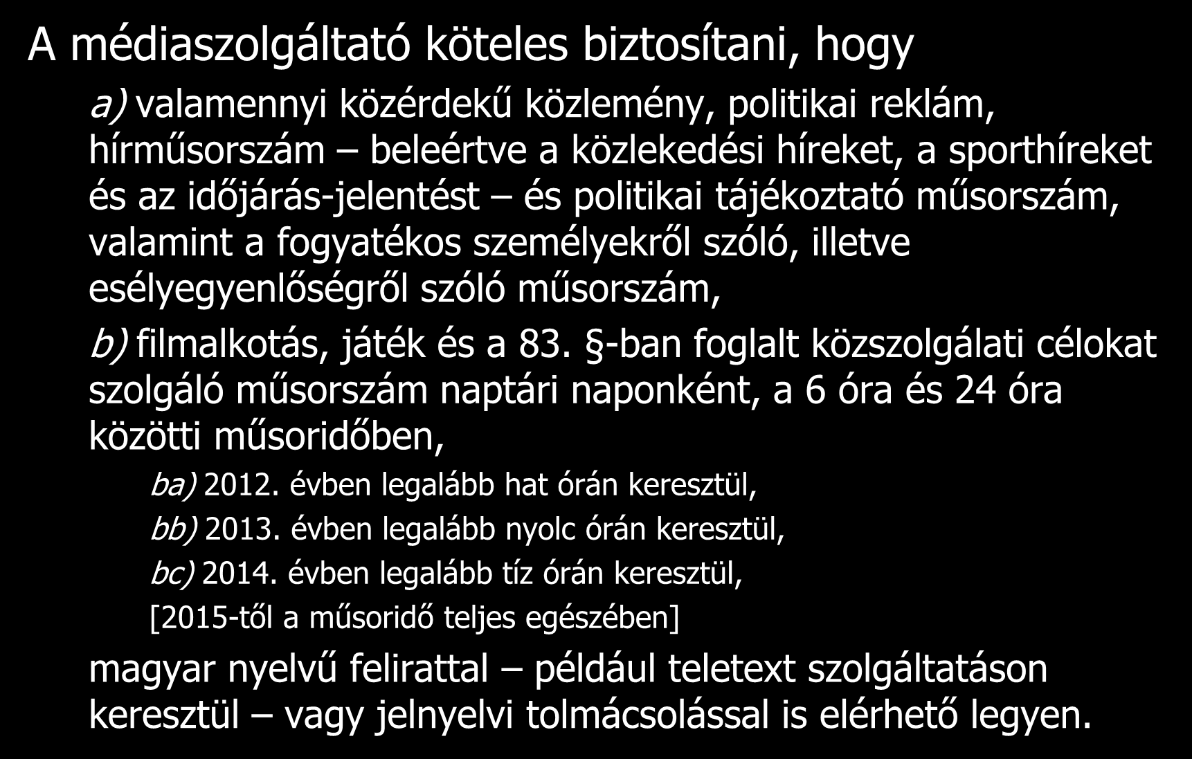 Hallássérültek számára hozzáférhető műsorszámok A médiaszolgáltató köteles biztosítani, hogy a) valamennyi közérdekű közlemény, politikai reklám, hírműsorszám beleértve a közlekedési híreket, a