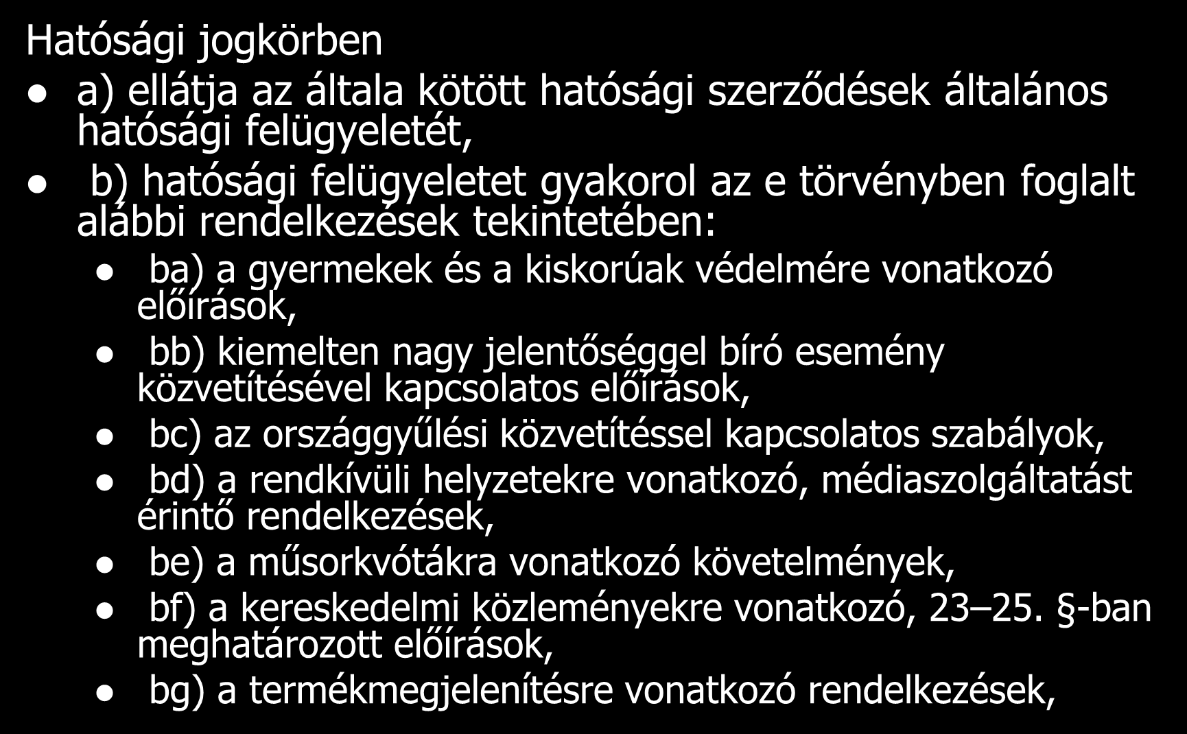 A Hatóság feladat- és hatáskörei Hatósági jogkörben a) ellátja az általa kötött hatósági szerződések általános hatósági felügyeletét, b) hatósági felügyeletet gyakorol az e törvényben foglalt alábbi