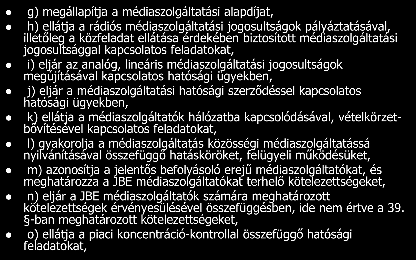 A Hatóság feladat- és hatáskörei g) megállapítja a médiaszolgáltatási alapdíjat, h) ellátja a rádiós médiaszolgáltatási jogosultságok pályáztatásával, illetőleg a közfeladat ellátása érdekében