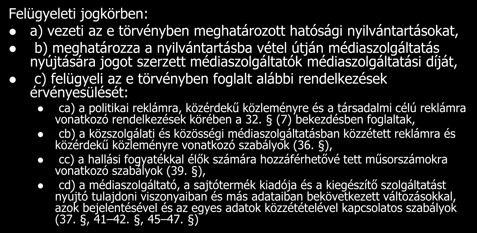 A Hatóság feladat- és hatáskörei Felügyeleti jogkörben: a) vezeti az e törvényben meghatározott hatósági nyilvántartásokat, b) meghatározza a nyilvántartásba vétel útján médiaszolgáltatás nyújtására