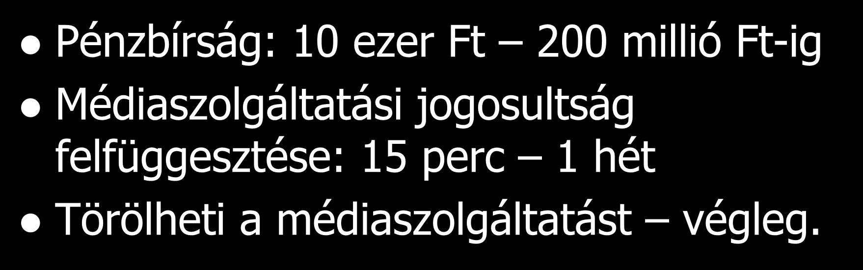 Jogkövetkezmények Pénzbírság: 10 ezer Ft 200 millió Ft-ig Médiaszolgáltatási