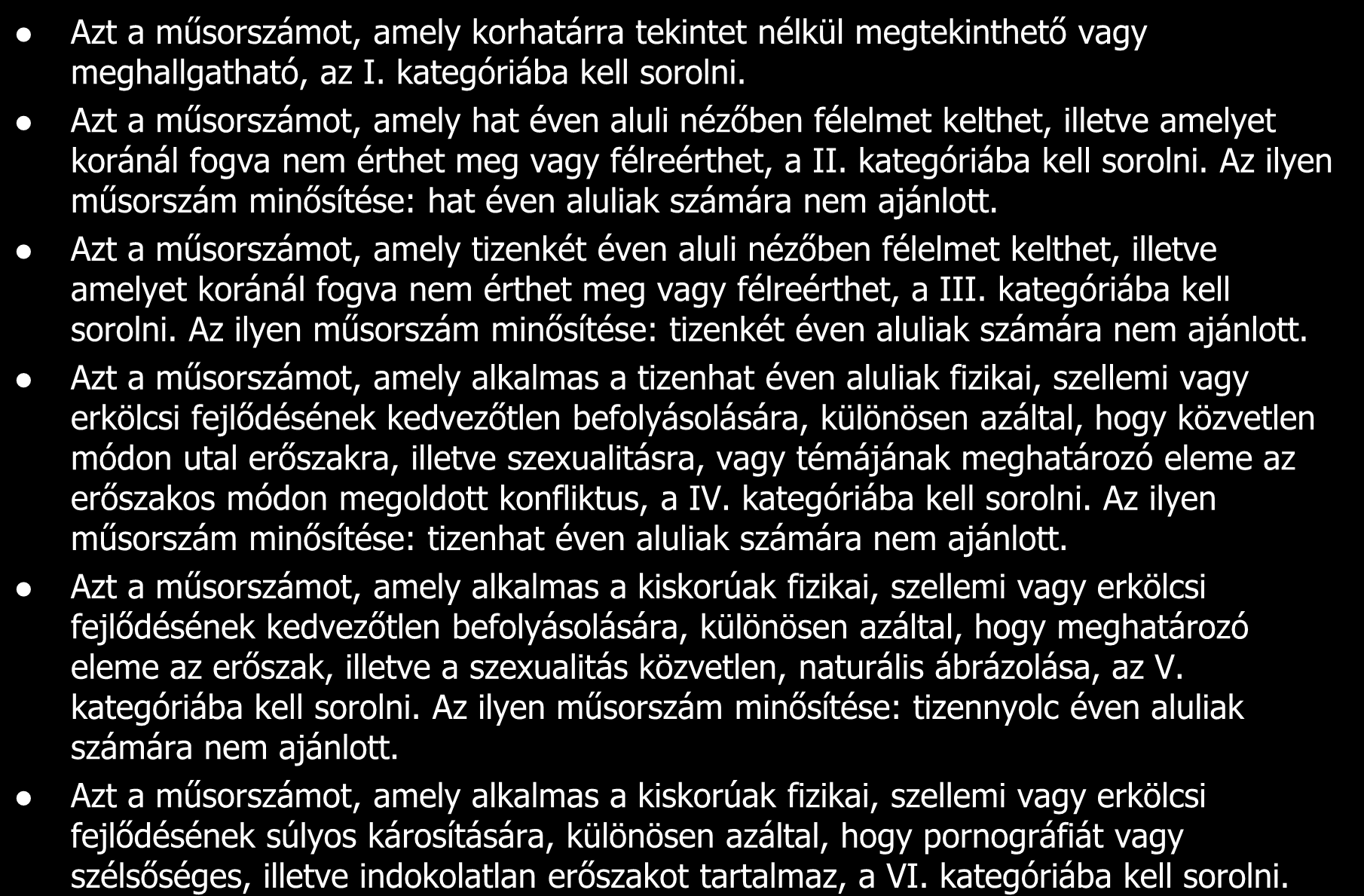 A műsorok kategóriákba sorolása Azt a műsorszámot, amely korhatárra tekintet nélkül megtekinthető vagy meghallgatható, az I. kategóriába kell sorolni.