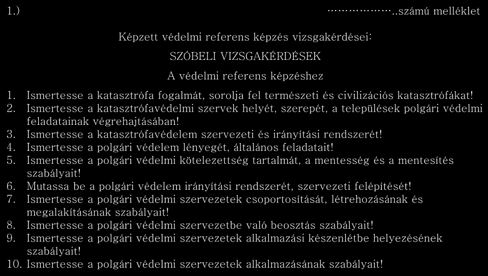 179/1999. Korm. r. módosítása 5 1.)..számú melléklet Képzett védelmi referens képzés vizsgakérdései: SZÓBELI VIZSGAKÉRDÉSEK A védelmi referens képzéshez 1.