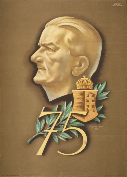 A Horthy-kultusz 1919 1944 398 61. kép: Légrády Sándor színes plakátja Horthy Miklós hetvenötödik születésnapjára. A vezér oldalnézetből ábrázolt arca mellett címer, korona és babérlevél látható.