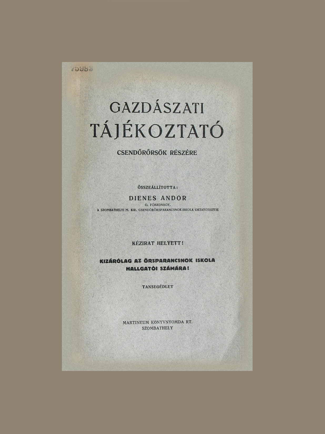 I l\ Hm ii:! GAZDÁSZATI.11/ TÁJÉKOZTATÓ CSENDŐRÖRSÖK RÉSZÉRE ÖSSZEÁLLÍTOTTA: DIENES ANDOR G. FŐHADNAGY, A SZOMBATHELYI M. KIR.