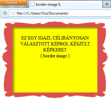 A formázás kódolása: <style> div { width:300px; height:200px; background-color:yellow; text-align:center; padding: 30px; border-image-source:url(kepkeret.