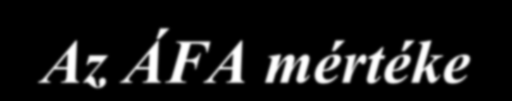 Adóköteles értékesítés Az ÁFA mértéke Adómentes értékesítés: 27% 18% 5% (nincs