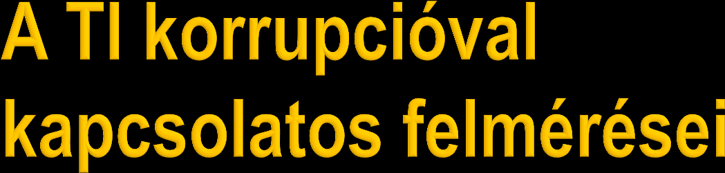 Globális Korrupciós Barométer (GCB), 2013 - Kétévente zajló lakossági reprezentatív kutatás - Kutatás publikálása: 2013 nyár - 107 ország, 20 EU-tagállam - 114 ezer állampolgár - Mit gondolnak a