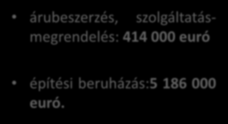 Értékhatárok Klasszikus ajánlatkérők árubeszerzés: 207 000 euró (a GPA hatálya alá tartozó ajánlatkérők esetében 134 000 euró) építési beruházás és építési koncesszió: 5 186 000