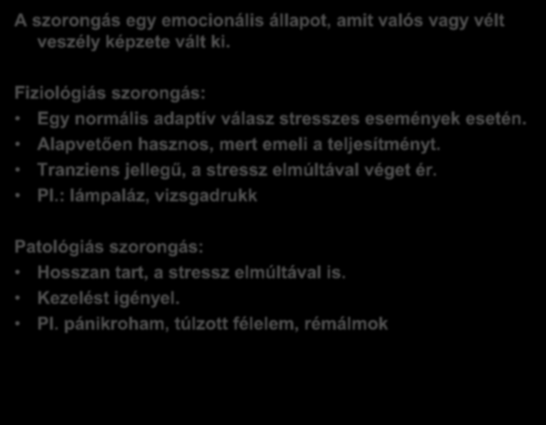 Szorongás A szorongás egy emocionális állapot, amit valós vagy vélt veszély képzete vált ki. Fiziológiás szorongás: Egy normális adaptív válasz stresszes események esetén.