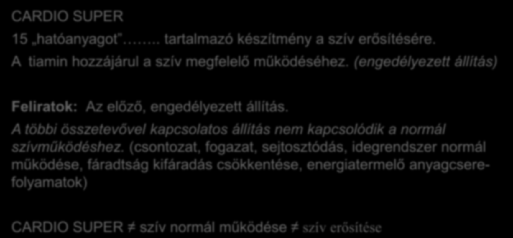 Egészségre vonatkozó állítások megfogalmazása és megjelenési formái Állításként értelmezhető, engedéllyel nem rendelkező márkanév, egyetlen kapcsolódó kísérő állítással; CARDIO SUPER 15 hatóanyagot.