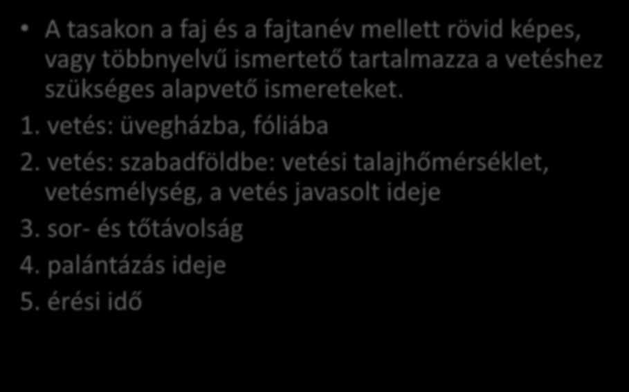 Vásárlók tájékoztatása A tasakon a faj és a fajtanév mellett rövid képes, vagy többnyelvű ismertető tartalmazza a vetéshez szükséges alapvető ismereteket. 1.