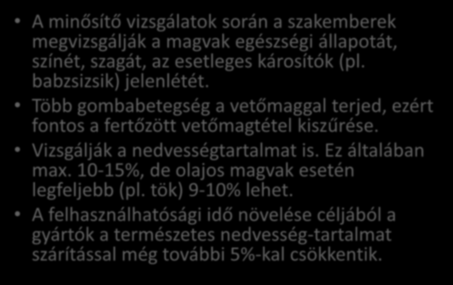 A vetőmagok értékmérő tulajdonságai A minősítő vizsgálatok során a szakemberek megvizsgálják a magvak egészségi állapotát, színét, szagát, az esetleges károsítók (pl. babzsizsik) jelenlétét.