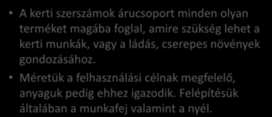 Kerti szerszámok, egyéb növényápolási cikkek A kerti szerszámok árucsoport minden olyan terméket magába foglal, amire szükség lehet a kerti munkák, vagy a