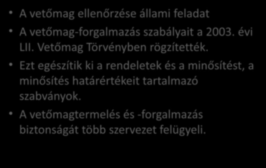 A vetőmag forgalmazásának szabályai A vetőmag ellenőrzése állami feladat A vetőmag-forgalmazás szabályait a 2003. évi LII. Vetőmag Törvényben rögzítették.