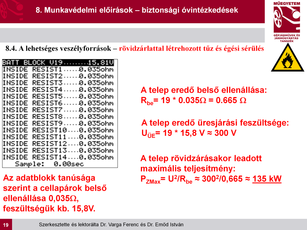 A HV akkumulátorok viszonylag nagy feszültségű (pl. U Ü =300 V) és kis belső ellenállású (Pl. R b = 0,665 ) források.