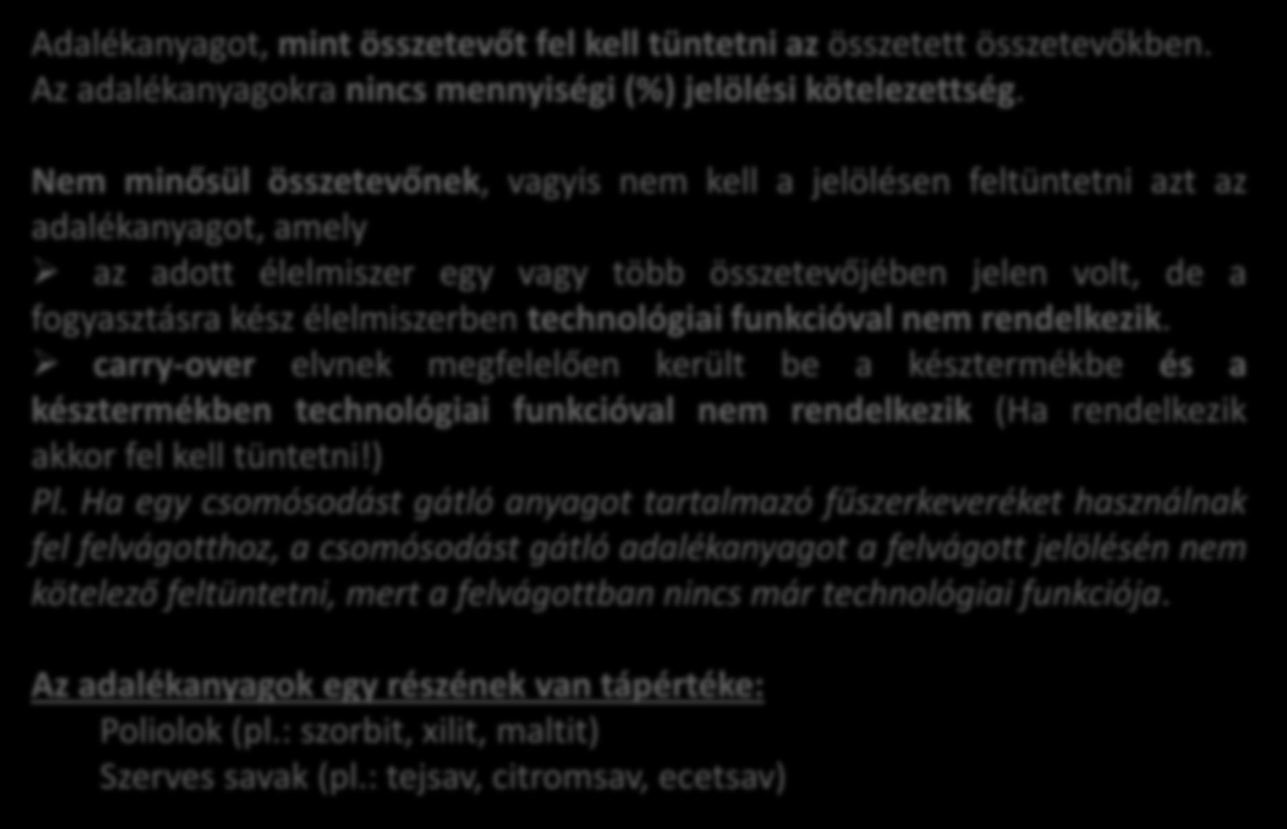 Adalékanyagok jelölése 2. Adalékanyagot, mint összetevőt fel kell tüntetni az összetett összetevőkben. Az adalékanyagokra nincs mennyiségi (%) jelölési kötelezettség.