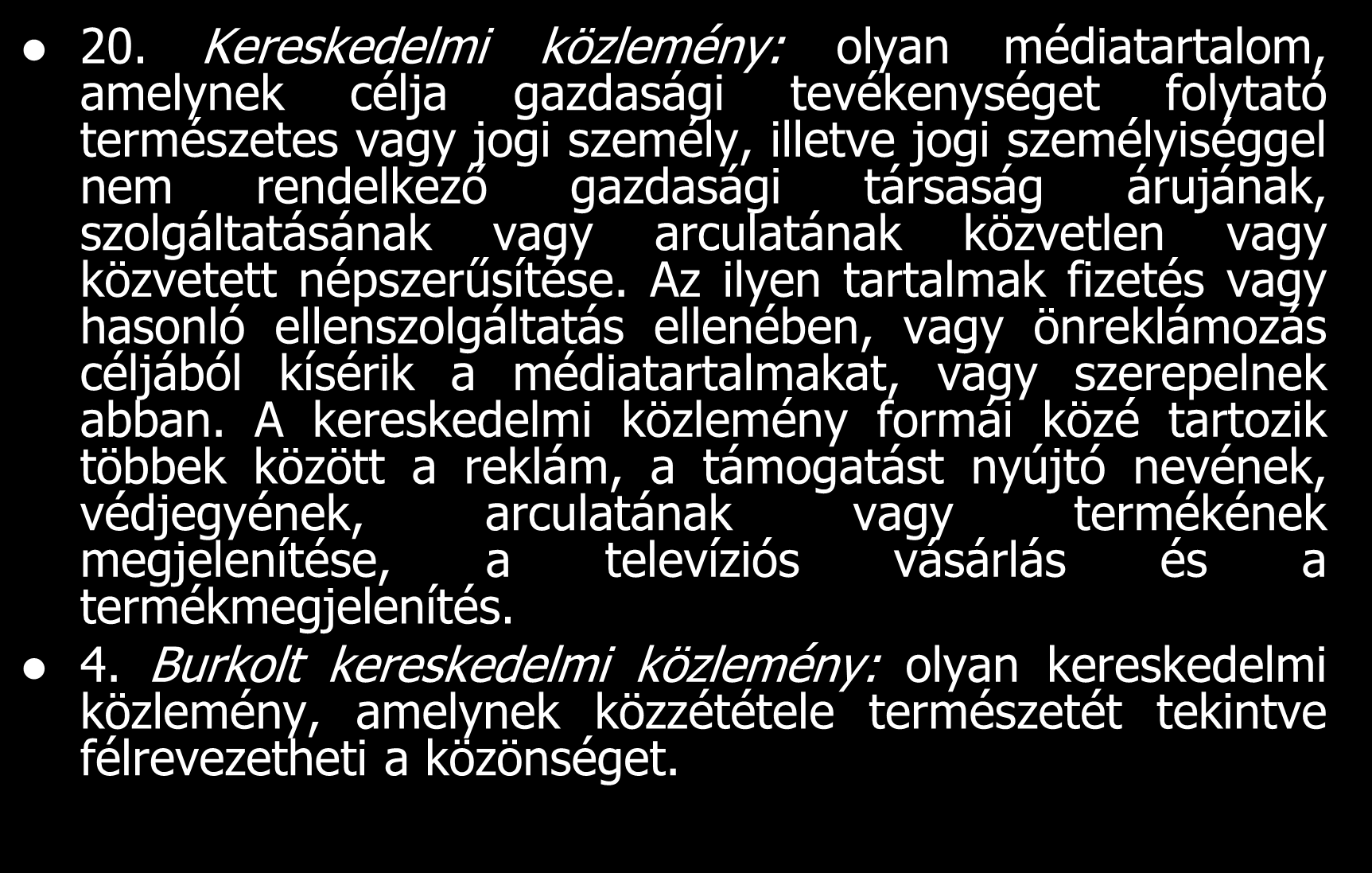 20. Kereskedelmi közlemény: olyan médiatartalom, amelynek célja gazdasági tevékenységet folytató természetes vagy jogi személy, illetve jogi személyiséggel nem rendelkező gazdasági társaság árujának,