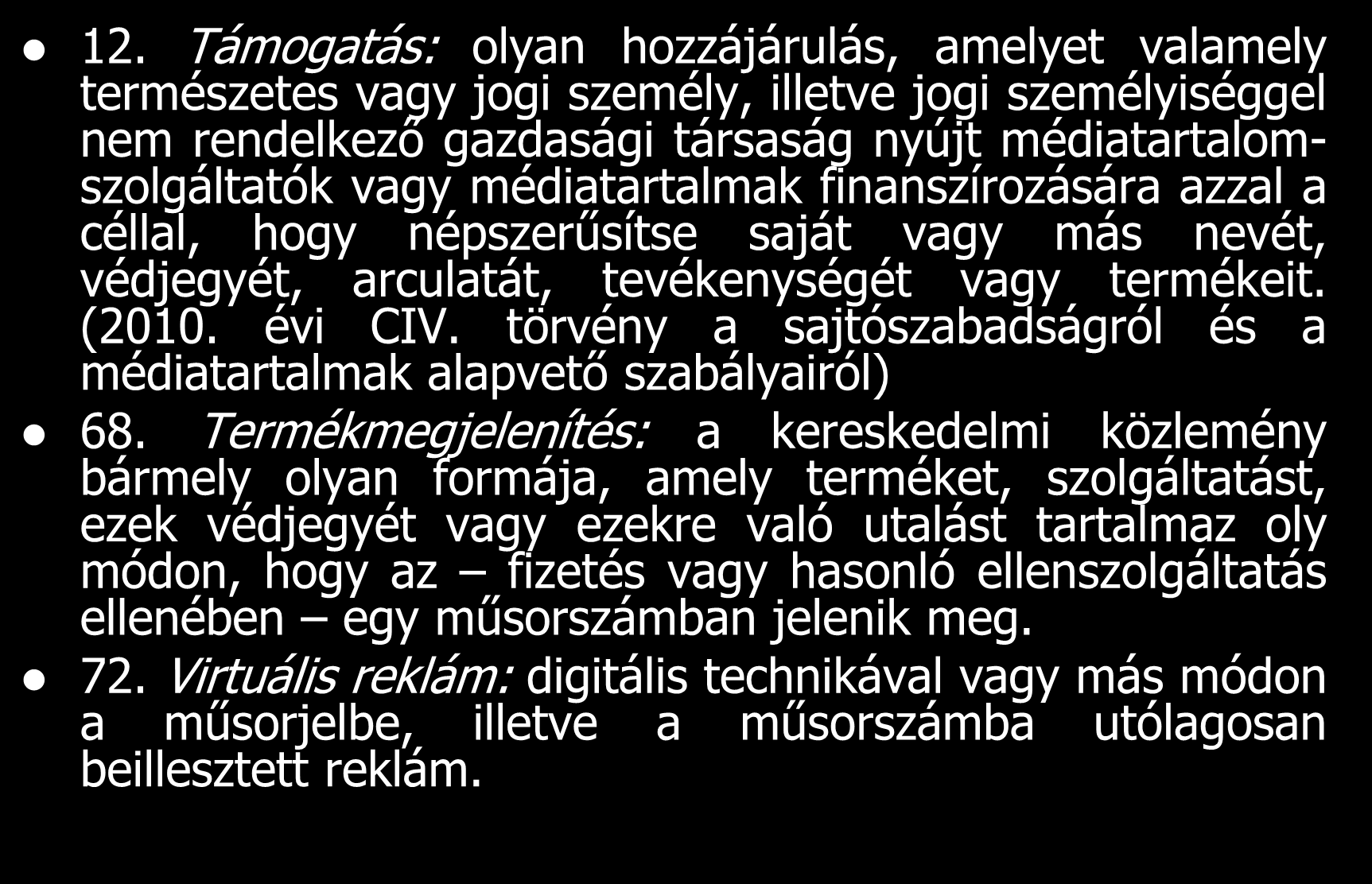 12. Támogatás: olyan hozzájárulás, amelyet valamely természetes vagy jogi személy, illetve jogi személyiséggel nem rendelkező gazdasági társaság nyújt médiatartalomszolgáltatók vagy médiatartalmak