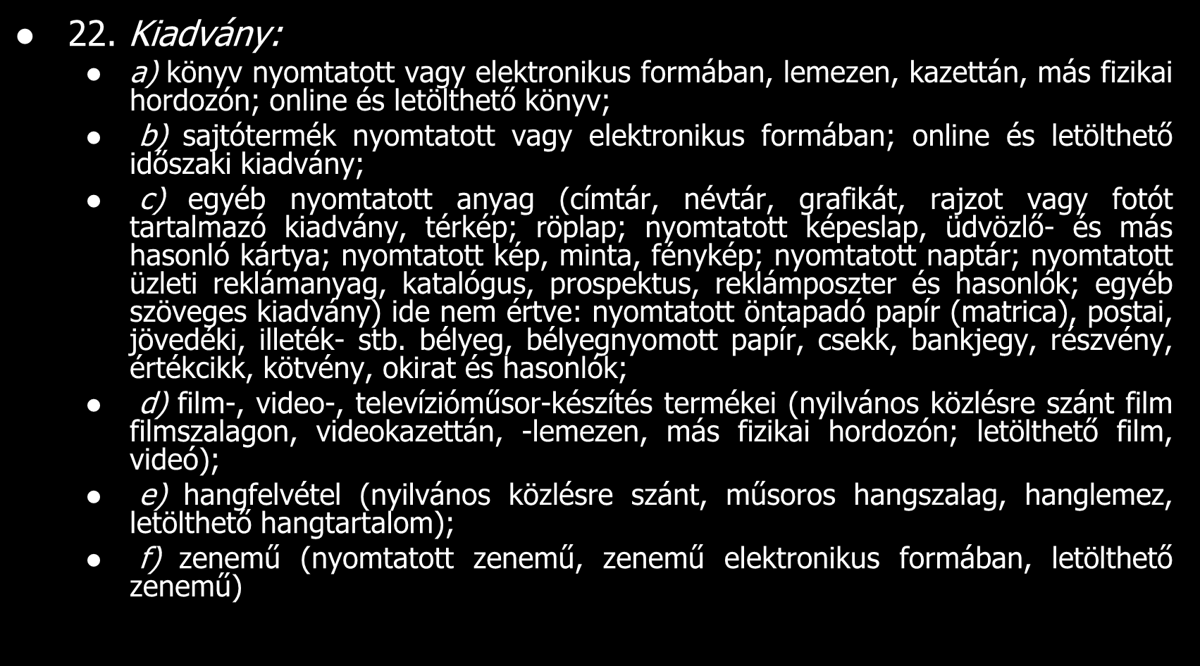 22. Kiadvány: a) könyv nyomtatott vagy elektronikus formában, lemezen, kazettán, más fizikai hordozón; online és letölthető könyv; b) sajtótermék nyomtatott vagy elektronikus formában; online és