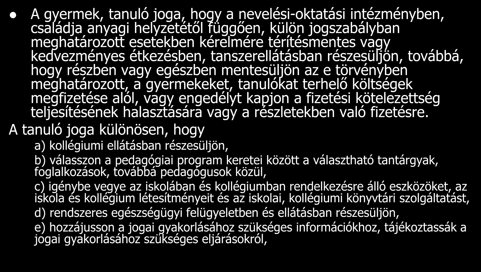 A gyermek, tanuló joga, hogy a nevelési-oktatási intézményben, családja anyagi helyzetétől függően, külön jogszabályban meghatározott esetekben kérelmére térítésmentes vagy kedvezményes étkezésben,