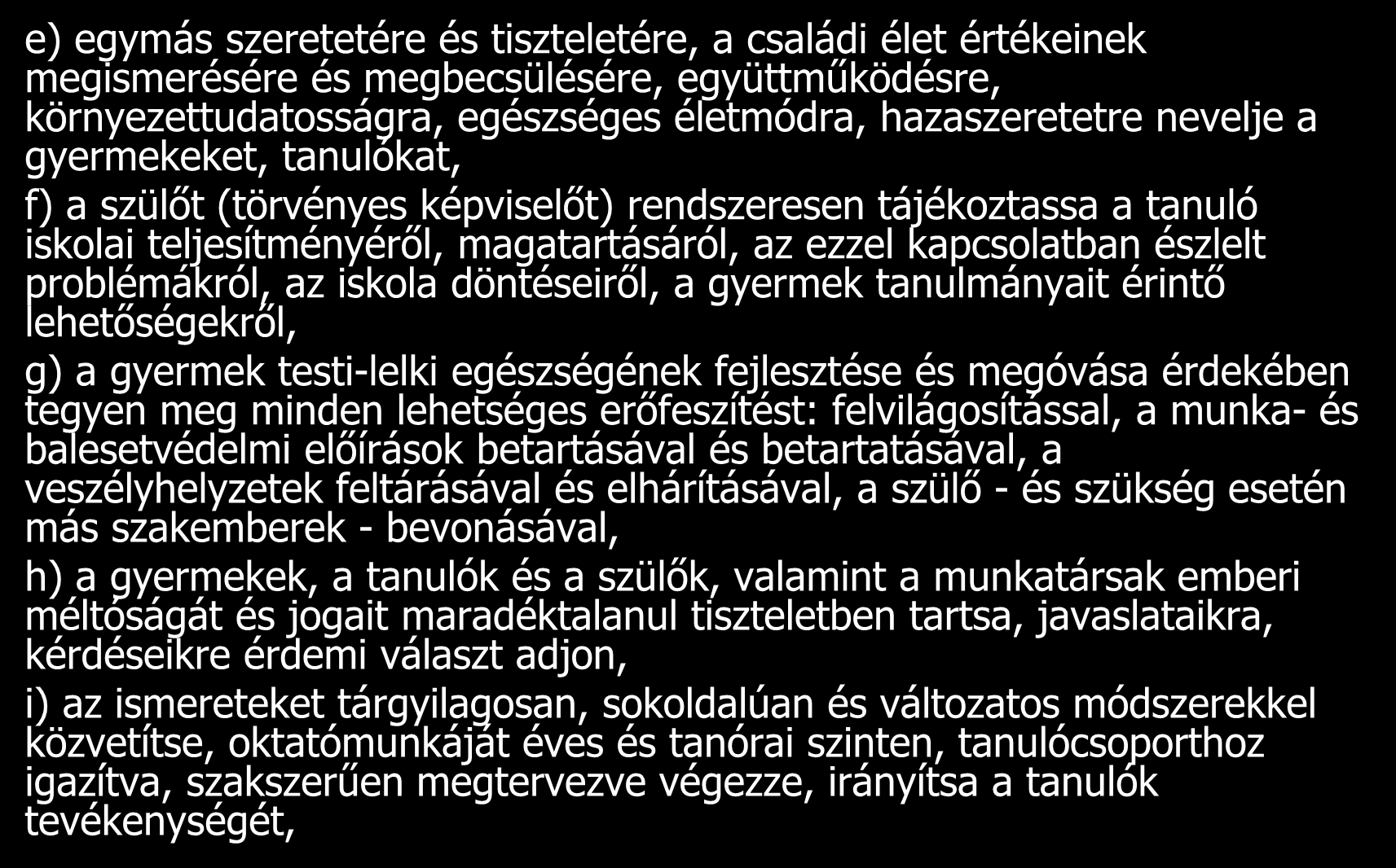 e) egymás szeretetére és tiszteletére, a családi élet értékeinek megismerésére és megbecsülésére, együttműködésre, környezettudatosságra, egészséges életmódra, hazaszeretetre nevelje a gyermekeket,