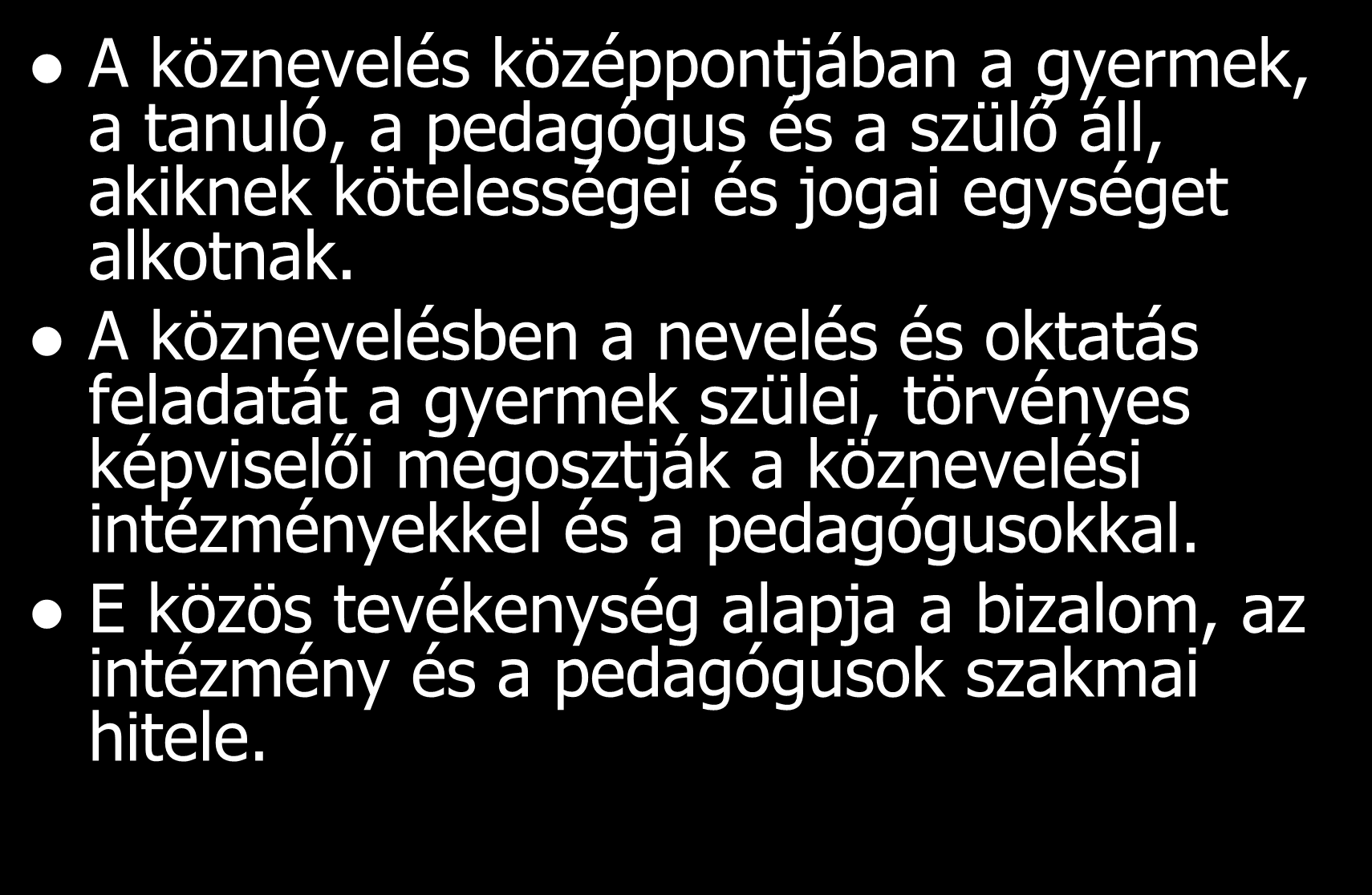 A köznevelés középpontjában a gyermek, a tanuló, a pedagógus és a szülő áll, akiknek kötelességei és jogai egységet alkotnak.