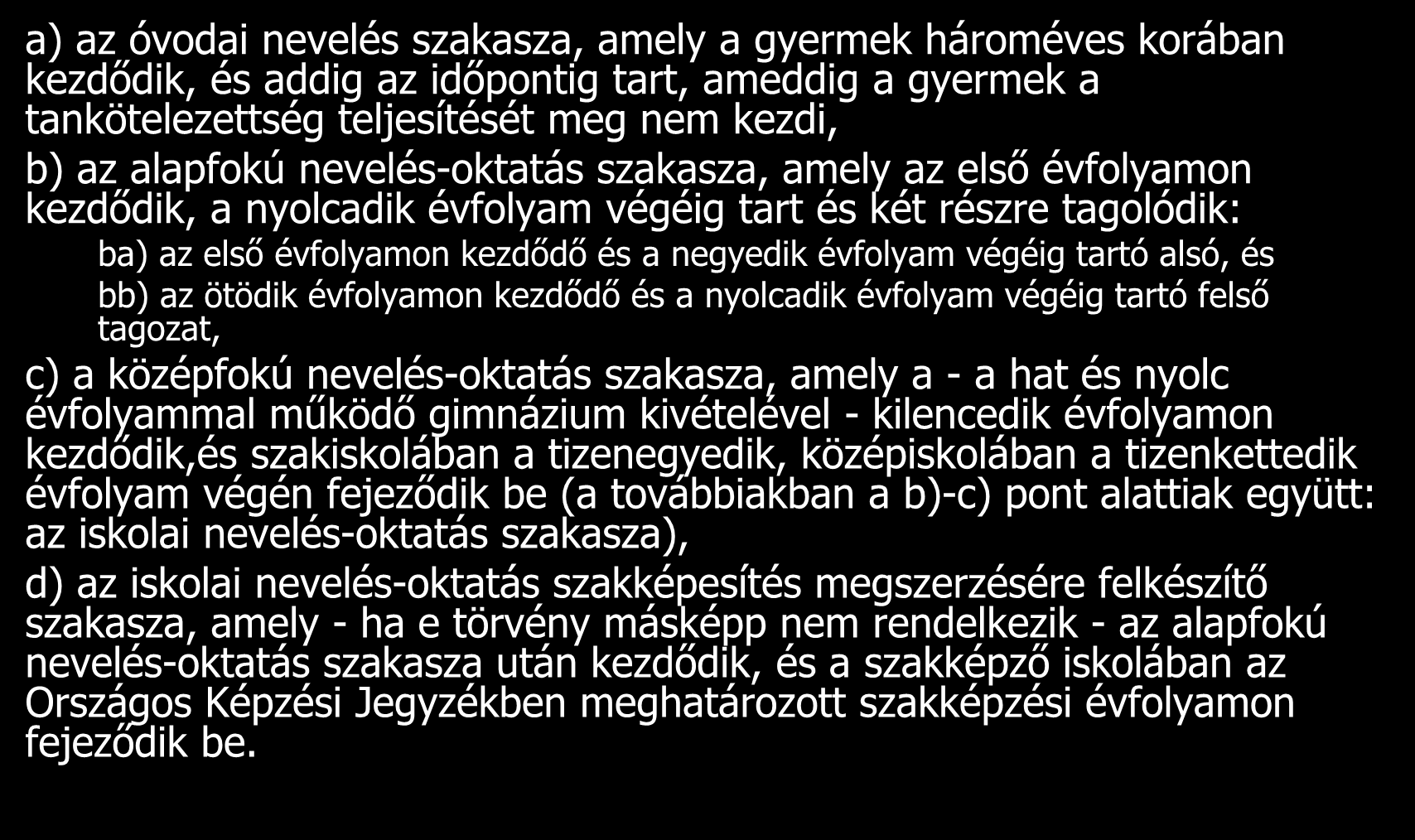 A pedagógiai munka szakaszai a) az óvodai nevelés szakasza, amely a gyermek hároméves korában kezdődik, és addig az időpontig tart, ameddig a gyermek a tankötelezettség teljesítését meg nem kezdi, b)