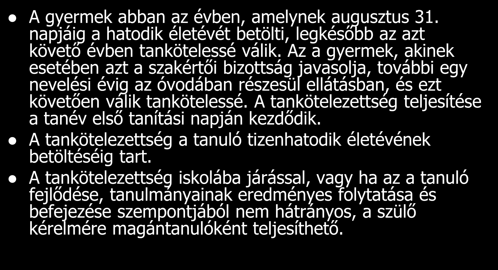 Tankötelezettség A gyermek abban az évben, amelynek augusztus 31. napjáig a hatodik életévét betölti, legkésőbb az azt követő évben tankötelessé válik.