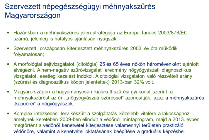 Hazánk 2003 óta biztosítja szervezett módon, az 51/1997. (XII.18.) NM rendelet alapján, 9 a 25-65 év közötti nők számára a méhnyakszűrést.