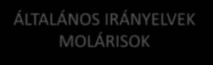 ÁLTALÁNOS IRÁNYELVEK MOLÁRISOK Gyökérkezelt nagyőrlő van körkörös ferrule Csap (de csak egy gyökérbe) és korona nincs