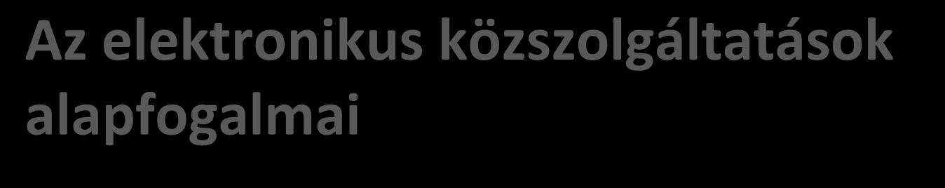 4 Az elektronikus közszolgáltatások alapfogalmai Definíció, aspektusok és trendek