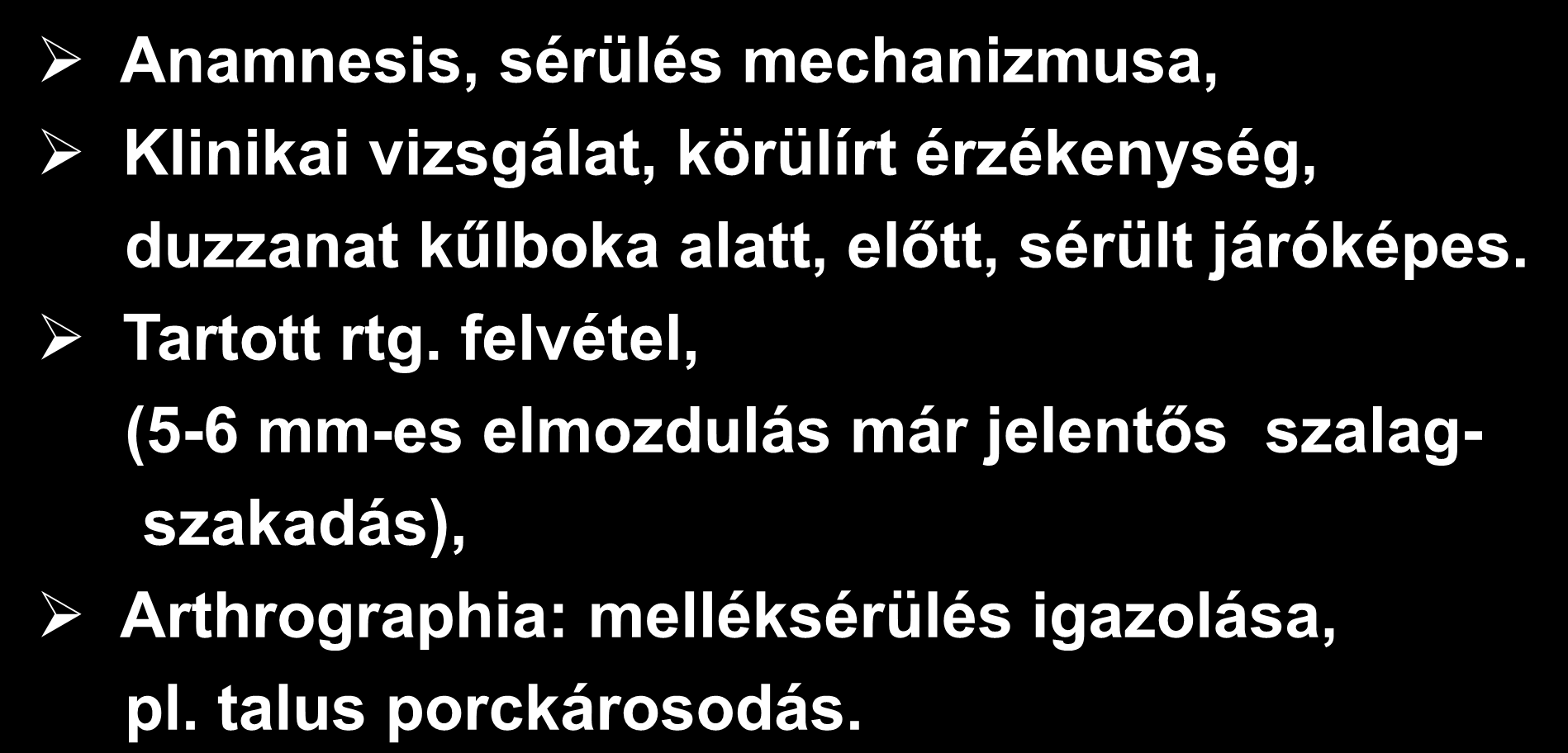 KÜLBOKA SZALAGSÉRÜLÉS KÓRISMÉJE Anamnesis, sérülés mechanizmusa, Klinikai vizsgálat, körülírt érzékenység, duzzanat kűlboka alatt, előtt, sérült