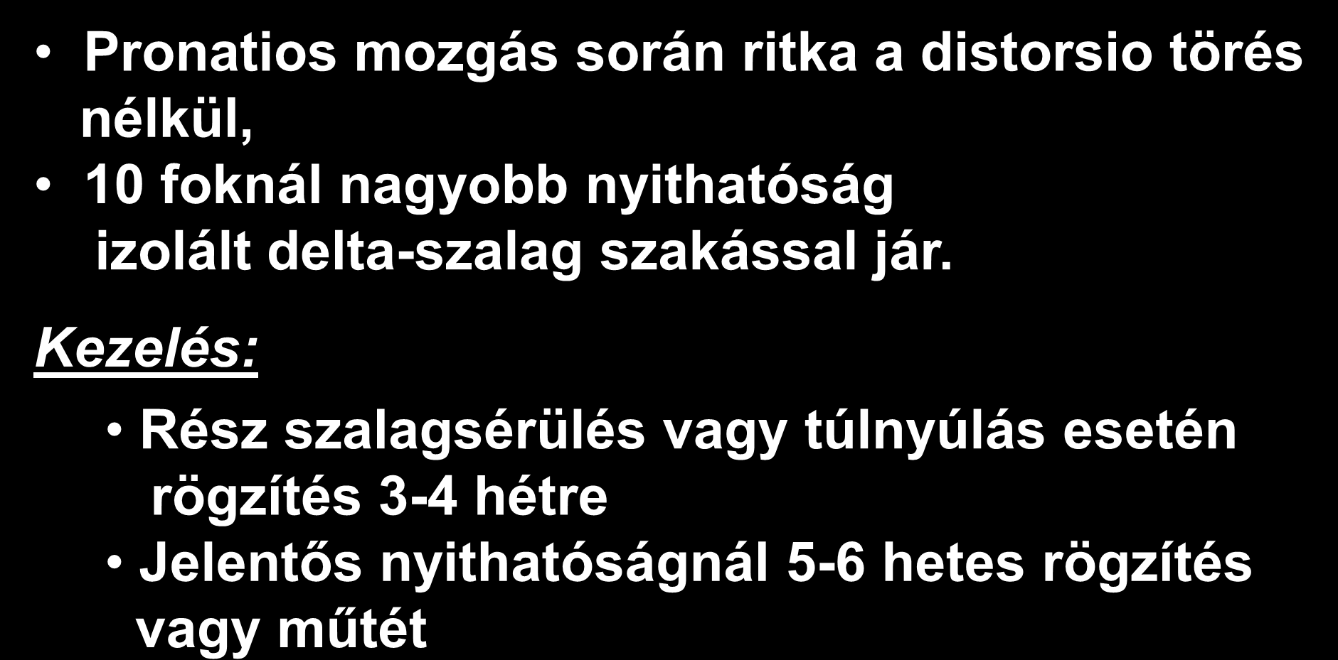 PRONATIOS SÉRÜLÉS Pronatios mozgás során ritka a distorsio törés nélkül, 10 foknál nagyobb nyithatóság izolált delta-szalag