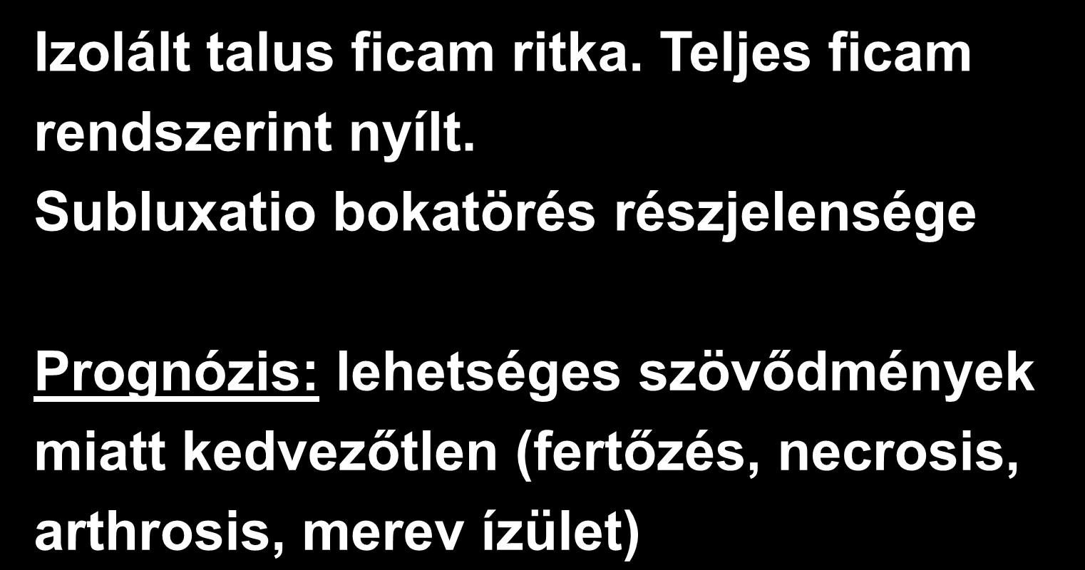 TALUS FICAMA Izolált talus ficam ritka. Teljes ficam rendszerint nyílt.