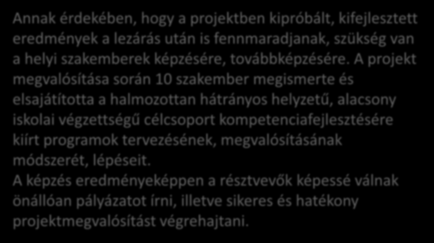 HÁTRÁNYOS HELYZETŰ FIATALOK KOMPLEX TÁRSADALMI FELZÁRKÓZTATÁSA Annak érdekében, hogy a projektben kipróbált, kifejlesztett eredmények a lezárás után is fennmaradjanak, szükség van a helyi szakemberek