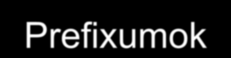 Prefixumok tera- T 1 000 000 000 000 =10 12 giga- G 1 000 000 000 =10 9 mega M 1 000 000 =10 6 kilo- k 1 000 =10 3 hekto- h 100 =10 2 deka- dk 10 =10