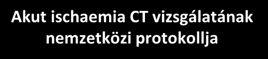 Középvonali áttolás nincs Hiperdenz artéria jel Törzsdúci és insula-szalag jel Akut eset Kontroll Akut ischaemia CT vizsgálatának nemzetközi protokollja Kis CBV/nagyobb CBF, mismatch Jó jelölt a