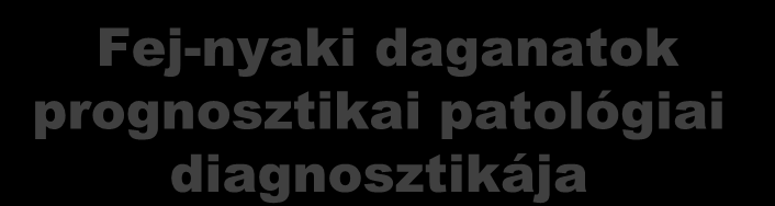 Fej-nyaki daganatok prognosztikai patológiai diagnosztikája Tóth