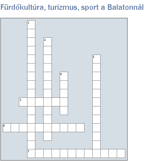 3. SZ. MELLÉKLET Vízszintes 5. Hol indult el először a légiforgalom a magyar tenger partján? 6. Keszthelyi kötődésű olimpikon úszó 7. Elsőként úszta át a Balatont Füred és Siófok között Függőleges 1.