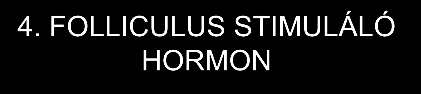 4. FOLLICULUS STIMULÁLÓ HORMON = FSH (follikulus stimuláló hormon), tüszőserkentő hormon, - ivarsejtek érése Mindkét nemben a nemi szervekre hat (herék, petefészek), az ivarsejtek (ondósejtek,