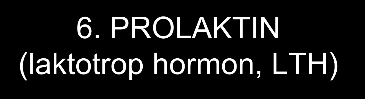 6. PROLAKTIN (laktotrop hormon, LTH) Hosszabb távon: fokozza a tejelválasztást, befolyásolja a sárgatest érését Rövid távon: a