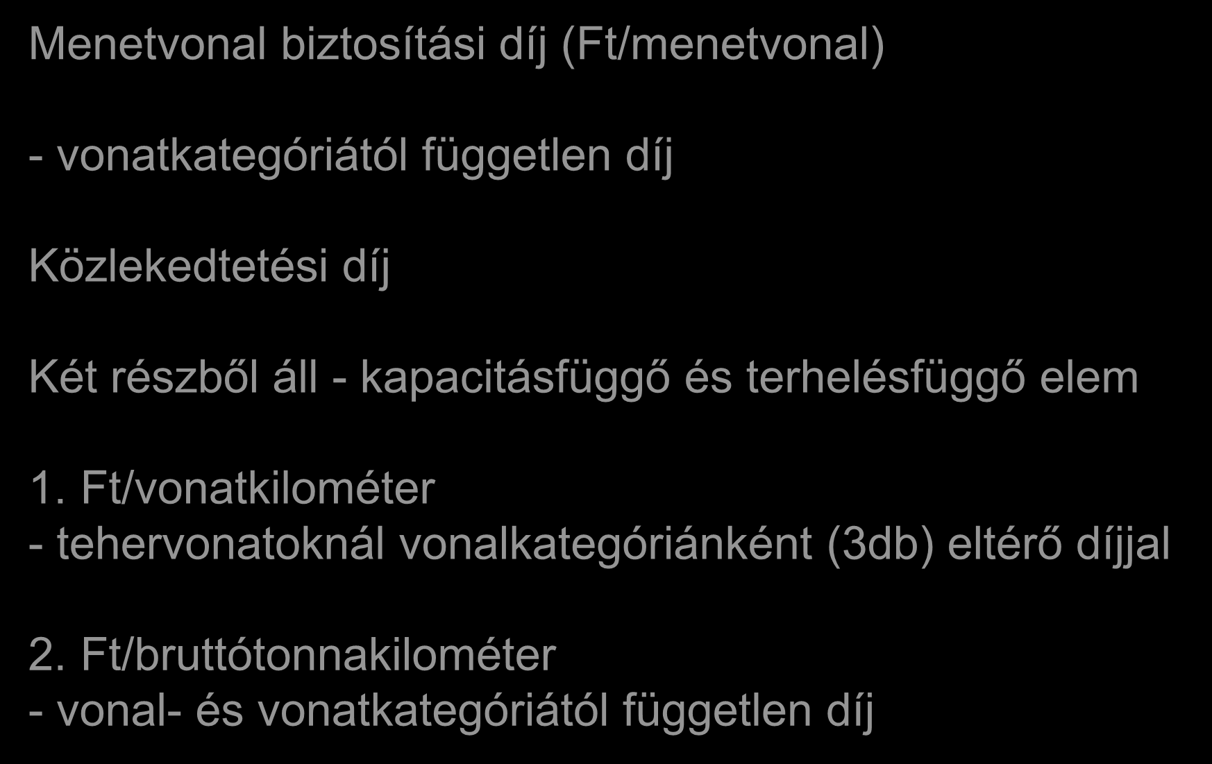 Az árufuvarozó vasútvállalatok hálózat-hozzáférési díjai Menetvonal biztosítási díj (Ft/menetvonal) - vonatkategóriától független díj Közlekedtetési díj Két részből áll -